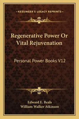 Le pouvoir régénérateur ou le rajeunissement vital : Personal Power Books V12 - Regenerative Power or Vital Rejuvenation: Personal Power Books V12