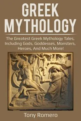 Mythologie grecque : Les plus grands récits de la mythologie grecque, avec des dieux, des déesses, des monstres, des héros et bien plus encore ! - Greek Mythology: The greatest Greek Mythology tales, including gods, goddesses, monsters, heroes, and much more!