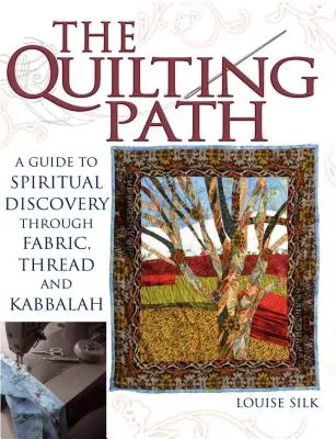 Le chemin du patchwork : Un guide de découverte spirituelle à travers le tissu, le fil et la kabbale - The Quilting Path: A Guide to Spiritual Discover Through Fabric, Thread and Kabbalah