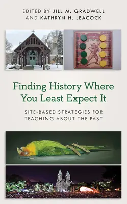 Trouver l'histoire là où on l'attend le moins : stratégies basées sur le site pour enseigner le passé - Finding History Where You Least Expect It: Site-Based Strategies for Teaching about the Past