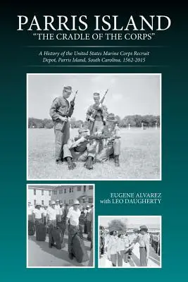 Parris Island : Le berceau du corps : Histoire du dépôt de recrutement du Corps des Marines des États-Unis, Parris Island, Caroline du Sud, 156 - Parris Island: The Cradle of the Corps: A History of the United States Marine Corps Recruit Depot, Parris Island, South Carolina, 156