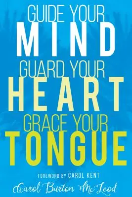 Guidez votre esprit, gardez votre cœur, gratifiez votre langue - Guide Your Mind, Guard Your Heart, Grace Your Tongue