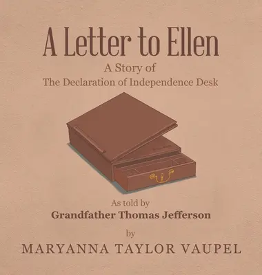 Lettre à Ellen : L'histoire du bureau de la Déclaration d'indépendance racontée par le grand-père Thomas Jefferson - A Letter to Ellen: A Story of the Declaration of Independence Desk as Told by Grandfather Thomas Jefferson