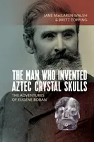 L'homme qui a inventé les crânes de cristal aztèques : Les aventures d'Eugne Boban - The Man Who Invented Aztec Crystal Skulls: The Adventures of Eugne Boban