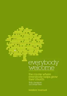 Tout le monde est le bienvenu : Le manuel de l'animateur du cours : Le cours où chacun contribue à la croissance de son église - Everybody Welcome: The Course Leader's Manual: The Course Where Everybody Helps Grow Their Church