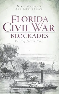 Les blocus de la guerre civile en Floride : La bataille pour la côte - Florida Civil War Blockades: Battling for the Coast