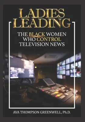 Ladies Leading : Les femmes noires qui contrôlent les informations télévisées - Ladies Leading: The Black Women Who Control Television News