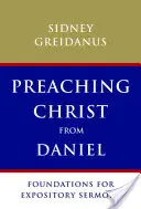 Prêcher le Christ à partir de Daniel : Fondements pour des Sermons Exposés - Preaching Christ from Daniel: Foundations for Expository Sermons