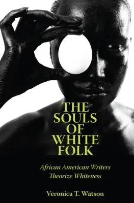 L'âme des Blancs : Les écrivains afro-américains théorisent la blancheur - The Souls of White Folk: African American Writers Theorize Whiteness