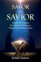 Savourez le Sauveur : Vingt-cinq dévotions pour l'Avent et Noël inspirées par les noms de Jésus - Savor the Savior: Twenty-Five Devotions for Advent and Christmas Inspired by the Names of Jesus