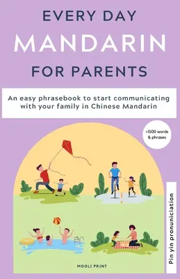 Mandarin quotidien pour les parents : Un livre de phrases faciles pour commencer à communiquer avec votre famille en chinois mandarin - Everyday Mandarin for Parents: An easy phrasebook to start communicating with your family in Mandarin Chinese