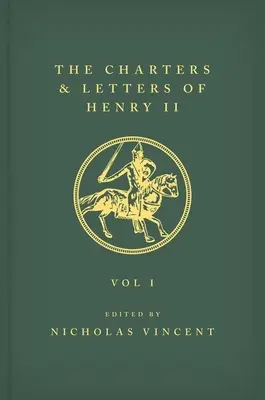 Les lettres et chartes d'Henri II, roi d'Angleterre 1154-1189 Les lettres et chartes d'Henri II, roi d'Angleterre 1154-1189 : Volume I - The Letters and Charters of Henry II, King of England 1154-1189 the Letters and Charters of Henry II, King of England 1154-1189: Volume I