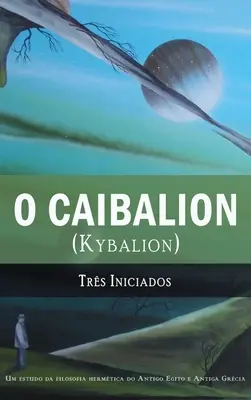 O Caibalion : (Kybalion) - O Caibalion: (Kybalion)