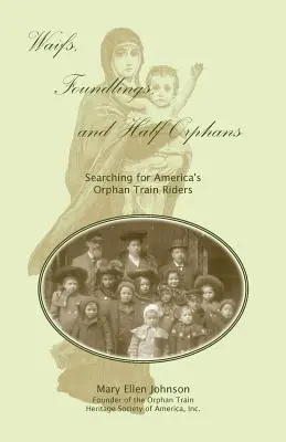 Les enfants trouvés et les demi-orphelins : À la recherche des orphelins du train de l'Amérique - Waifs, Foundlings, and Half-Orphans: Searching for America's Orphan Train Riders