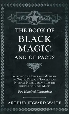 Livre de la magie noire et des pactes - Incluant les rites et les mystères de la théurgie goétique, de la sorcellerie et de la nécromancie infernale, ainsi que les rituels de la magie noire. - Book of Black Magic and of Pacts - Including the Rites and Mysteries of Goetic Theurgy, Sorcery, and Infernal Necromancy, also the Rituals of Black Ma