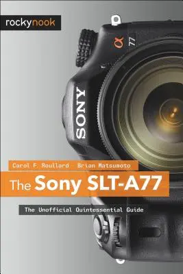 Le Sony SLT-A77 : Le guide officieux de la quintessence - The Sony SLT-A77: The Unofficial Quintessential Guide