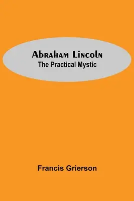 Abraham Lincoln : le mystique pratique - Abraham Lincoln: The Practical Mystic