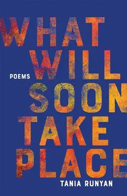 Ce qui se passera bientôt : Poèmes - What Will Soon Take Place: Poems