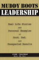 Muddy Boots Leadership : Histoires vraies et exemples personnels de bons, mauvais et inattendus résultats - Muddy Boots Leadership: Real Life Stories and Personal Examples of Good, Bad, and Unexpected Results