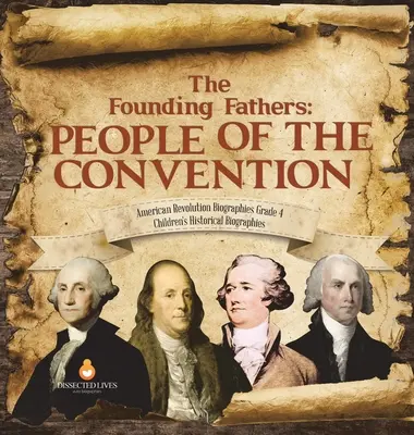 Les Pères fondateurs : Les gens de la Convention - Biographies sur la révolution américaine 4e année - Biographies historiques pour enfants - The Founding Fathers: People of the Convention - American Revolution Biographies Grade 4 - Children's Historical Biographies