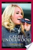 Carrie Underwood : Une biographie - Carrie Underwood: A Biography