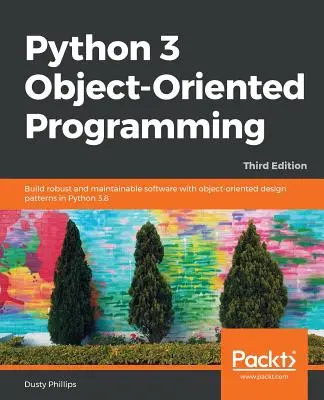 Python 3 Object-oriented Programming - Troisième édition : Construire des logiciels robustes et faciles à maintenir avec des modèles de conception orientés objet dans Python 3.8 - Python 3 Object-oriented Programming - Third Edition: Build robust and maintainable software with object-oriented design patterns in Python 3.8