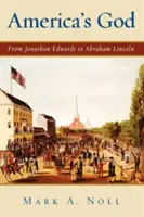 Le Dieu de l'Amérique : De Jonathan Edwards à Abraham Lincoln - America's God: From Jonathan Edwards to Abraham Lincoln