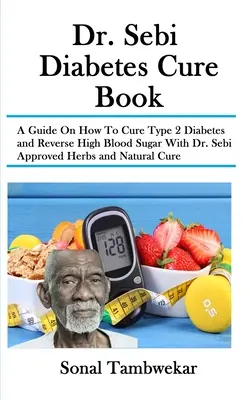 Dr. Sebi Diabetes Cure Book : Un guide sur la façon de guérir le diabète de type 2 et d'inverser l'hyperglycémie avec les herbes et les remèdes naturels approuvés par le Dr. - Dr. Sebi Diabetes Cure Book: A Guide On How To Cure Type 2 Diabetes and Reverse High Blood Sugar With Dr. Sebi Approved Herbs and Natural Cure