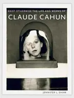 Exister autrement : La vie et l'œuvre de Claude Cahun - Exist Otherwise: The Life and Works of Claude Cahun