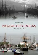 Les docks de Bristol à travers le temps - Bristol City Docks Through Time