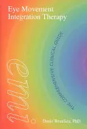 Thérapie d'intégration des mouvements oculaires : Le guide clinique complet - Eye Movement Integration Therapy: The Comprehensive Clinical Guide