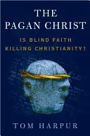 Le Christ païen : La foi aveugle tue-t-elle le christianisme ? - The Pagan Christ: Is Blind Faith Killing Christianity?