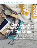 Understanding Teenagers in the ELT Classroom - Idées et conseils pratiques pour enseigner aux adolescents dans les classes d'anglais. - Understanding Teenagers in the ELT Classroom - Practical ideas and advice for teaching teenage students in the English language classroom