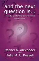 Et la prochaine question est - Des questions puissantes pour les moments difficiles (édition révisée) - And the Next Question Is - Powerful Questions for Sticky Moments (Revised Edition)