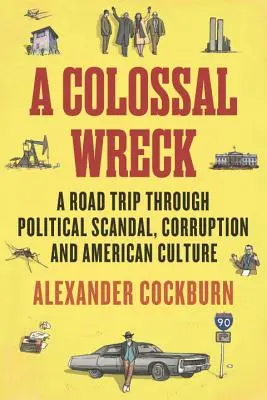 Une épave colossale : Un voyage à travers les scandales politiques, la corruption et la culture américaine - A Colossal Wreck: A Road Trip Through Political Scandal, Corruption and American Culture