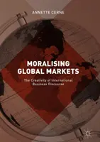 Moraliser les marchés mondiaux : La créativité du discours commercial international - Moralising Global Markets: The Creativity of International Business Discourse