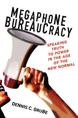 La bureaucratie du mégaphone : dire la vérité au pouvoir à l'ère de la nouvelle normalité - Megaphone Bureaucracy: Speaking Truth to Power in the Age of the New Normal