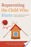 Reparenting the Child Who Hurts : Un guide pour guérir les traumatismes développementaux et les attachements - Reparenting the Child Who Hurts: A Guide to Healing Developmental Trauma and Attachments