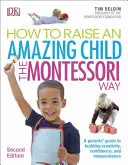 Comment élever un enfant extraordinaire selon la méthode Montessori, 2e édition - Un guide à l'usage des parents pour développer la créativité, la confiance en soi et l'indépendance - How To Raise An Amazing Child the Montessori Way, 2nd Edition - A Parents' Guide to Building Creativity, Confidence, and Independence