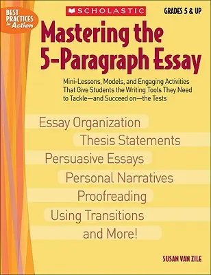 Maîtriser l'essai en 5 paragraphes : La maîtrise de la dissertation en 5 paragraphes : des mini-leçons, des modèles et des activités attrayantes qui donnent aux élèves les outils d'écriture dont ils ont besoin pour s'attaquer à la dissertation et la réussir. - Mastering the 5-Paragraph Essay: Mini-Lessons, Models, and Engaging Activities That Give Students the Writing Tools That They Need to Tackle--And Succ