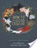 Comment être une bonne créature : Un mémoire en treize animaux - How to Be a Good Creature: A Memoir in Thirteen Animals