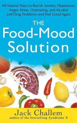 The Food-Mood Solution : Des moyens entièrement naturels pour bannir l'anxiété, la dépression, la colère, le stress, la suralimentation et les problèmes liés à l'alcool et aux drogues - et se sentir bien. - The Food-Mood Solution: All-Natural Ways to Banish Anxiety, Depression, Anger, Stress, Overeating, and Alcohol and Drug Problems--And Feel Goo