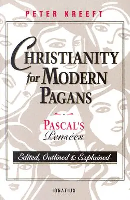 Le christianisme pour les païens modernes : Les Pensées de Pascal éditées, résumées et expliquées - Christianity for Modern Pagans: PASCAL's Pensees Edited, Outlined, and Explained