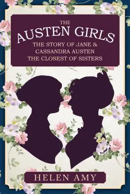 Les filles Austen : L'histoire de Jane et Cassandra Austen, les plus proches sœurs - The Austen Girls: The Story of Jane & Cassandra Austen, the Closest of Sisters