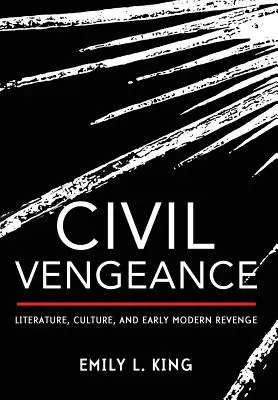 La vengeance civile : Littérature, culture et vengeance au début de l'ère moderne - Civil Vengeance: Literature, Culture, and Early Modern Revenge