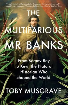 Le multiforme M. Banks : De Botany Bay à Kew, l'historien naturel qui a façonné le monde - The Multifarious Mr. Banks: From Botany Bay to Kew, the Natural Historian Who Shaped the World