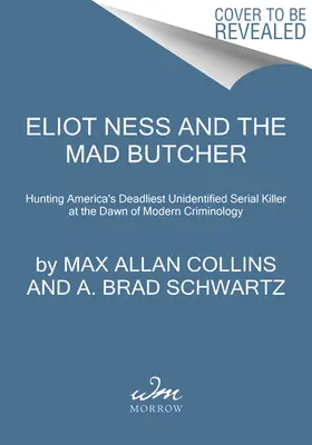 Eliot Ness et le boucher fou : la chasse au tueur en série à l'aube de la criminologie moderne - Eliot Ness and the Mad Butcher: Hunting a Serial Killer at the Dawn of Modern Criminology