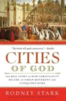 Les Cités de Dieu : La véritable histoire de la transformation du christianisme en mouvement urbain et de la conquête de Rome - Cities of God: The Real Story of How Christianity Became an Urban Movement and Conquered Rome