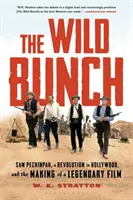 Le Wild Bunch : Sam Peckinpah, une révolution à Hollywood et la réalisation d'un film légendaire - The Wild Bunch: Sam Peckinpah, a Revolution in Hollywood, and the Making of a Legendary Film