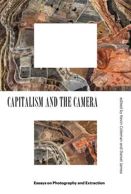 Le capitalisme et l'appareil photo : Essais sur la photographie et l'extraction - Capitalism and the Camera: Essays on Photography and Extraction